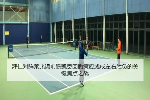 拜仁对阵莱比锡前瞻凯恩回撤策应或成左右胜负的关键焦点之战